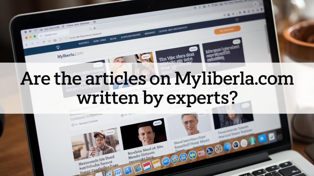 Are the articles on MyLiberla.com Articles written by experts?